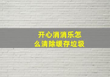 开心消消乐怎么清除缓存垃圾