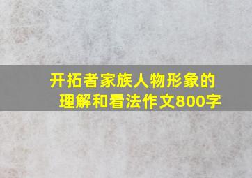 开拓者家族人物形象的理解和看法作文800字