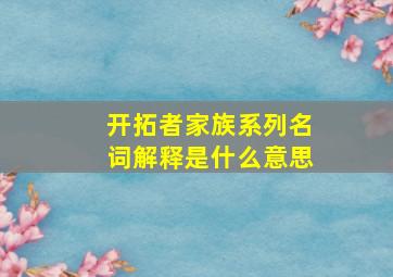 开拓者家族系列名词解释是什么意思