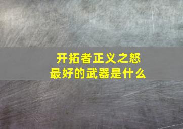 开拓者正义之怒最好的武器是什么