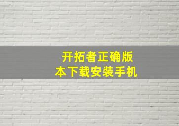 开拓者正确版本下载安装手机