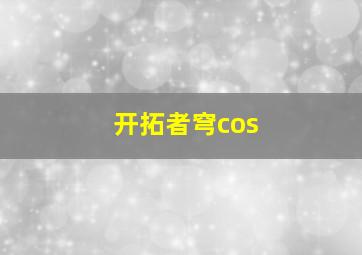 开拓者穹cos