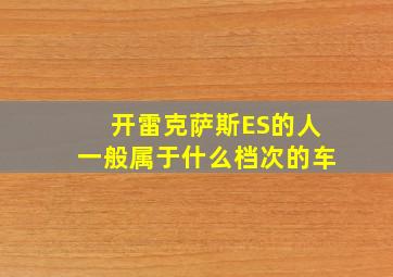 开雷克萨斯ES的人一般属于什么档次的车