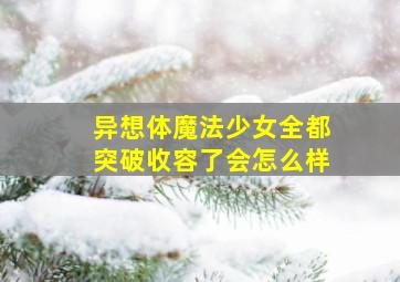 异想体魔法少女全都突破收容了会怎么样