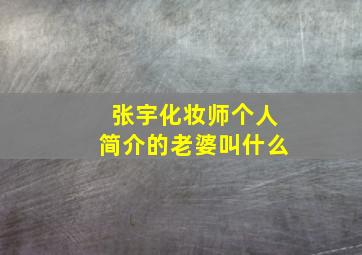 张宇化妆师个人简介的老婆叫什么