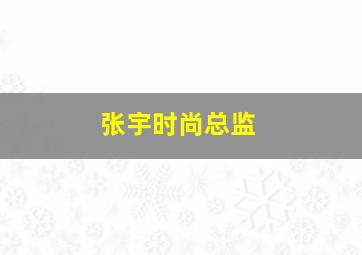 张宇时尚总监