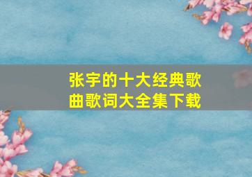 张宇的十大经典歌曲歌词大全集下载