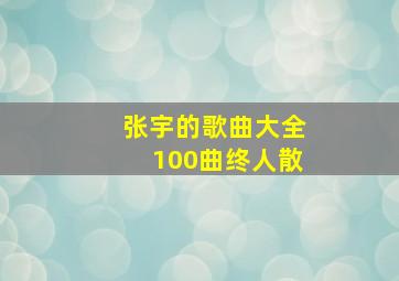 张宇的歌曲大全100曲终人散