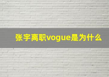 张宇离职vogue是为什么