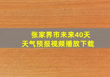 张家界市未来40天天气预报视频播放下载