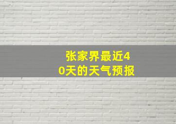 张家界最近40天的天气预报