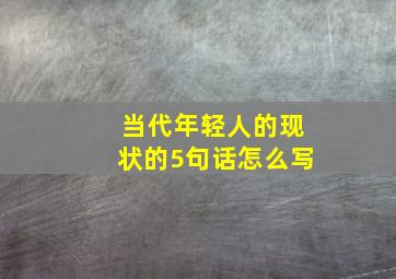 当代年轻人的现状的5句话怎么写