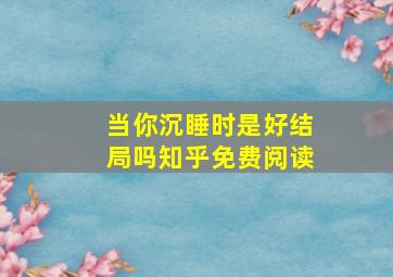 当你沉睡时是好结局吗知乎免费阅读