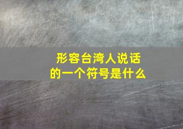 形容台湾人说话的一个符号是什么