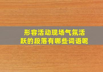 形容活动现场气氛活跃的段落有哪些词语呢