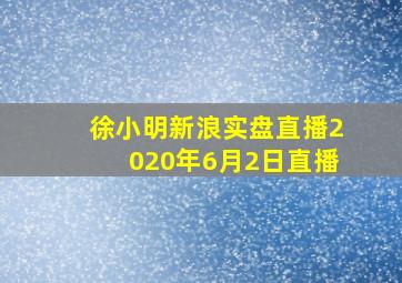 徐小明新浪实盘直播2020年6月2日直播