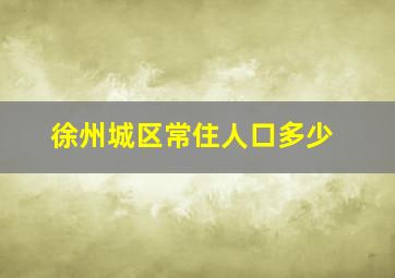 徐州城区常住人口多少