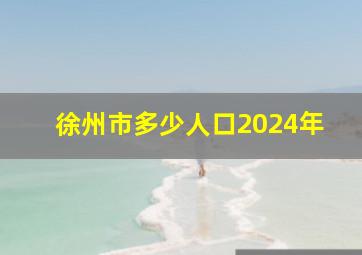 徐州市多少人口2024年