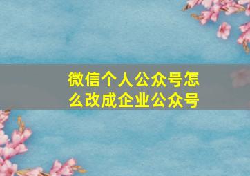 微信个人公众号怎么改成企业公众号