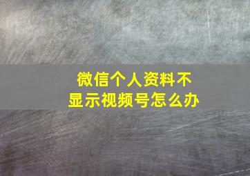 微信个人资料不显示视频号怎么办