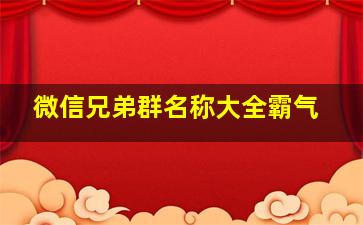 微信兄弟群名称大全霸气