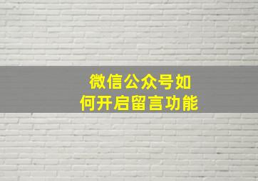 微信公众号如何开启留言功能