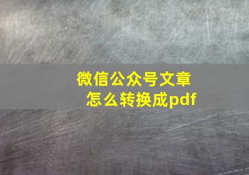 微信公众号文章怎么转换成pdf