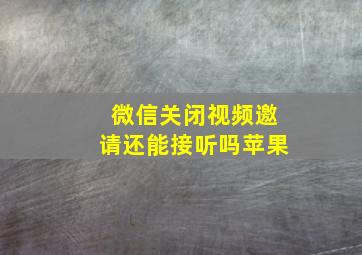 微信关闭视频邀请还能接听吗苹果