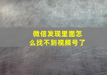 微信发现里面怎么找不到视频号了