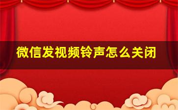 微信发视频铃声怎么关闭