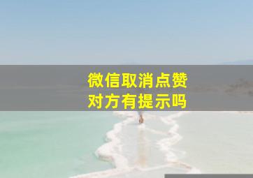 微信取消点赞对方有提示吗