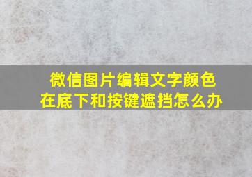 微信图片编辑文字颜色在底下和按键遮挡怎么办