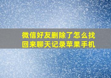 微信好友删除了怎么找回来聊天记录苹果手机