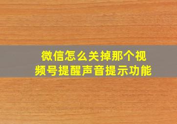 微信怎么关掉那个视频号提醒声音提示功能