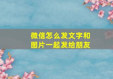 微信怎么发文字和图片一起发给朋友