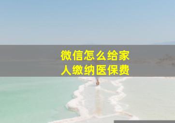 微信怎么给家人缴纳医保费