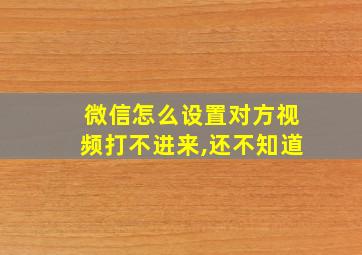 微信怎么设置对方视频打不进来,还不知道