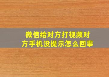 微信给对方打视频对方手机没提示怎么回事