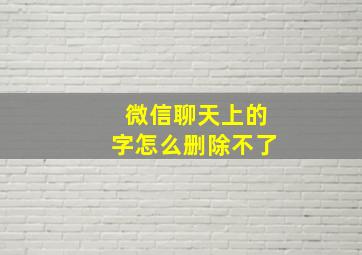 微信聊天上的字怎么删除不了