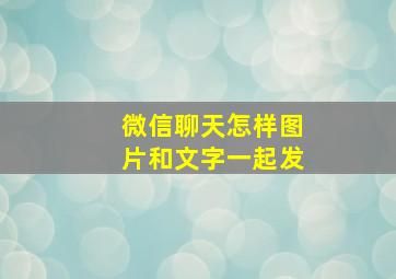 微信聊天怎样图片和文字一起发