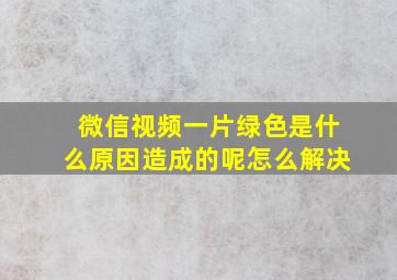 微信视频一片绿色是什么原因造成的呢怎么解决