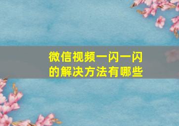 微信视频一闪一闪的解决方法有哪些