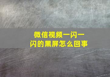 微信视频一闪一闪的黑屏怎么回事