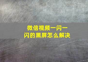 微信视频一闪一闪的黑屏怎么解决