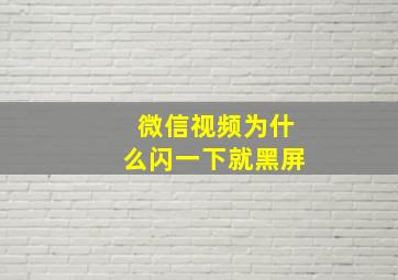 微信视频为什么闪一下就黑屏