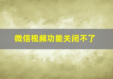 微信视频功能关闭不了