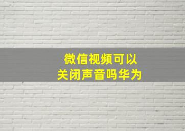 微信视频可以关闭声音吗华为