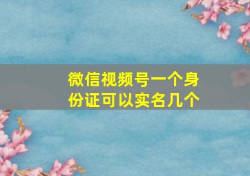 微信视频号一个身份证可以实名几个