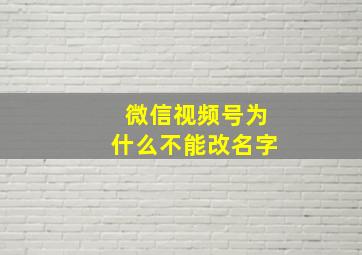 微信视频号为什么不能改名字