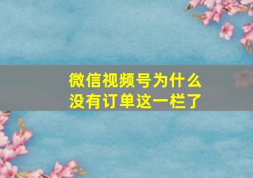 微信视频号为什么没有订单这一栏了